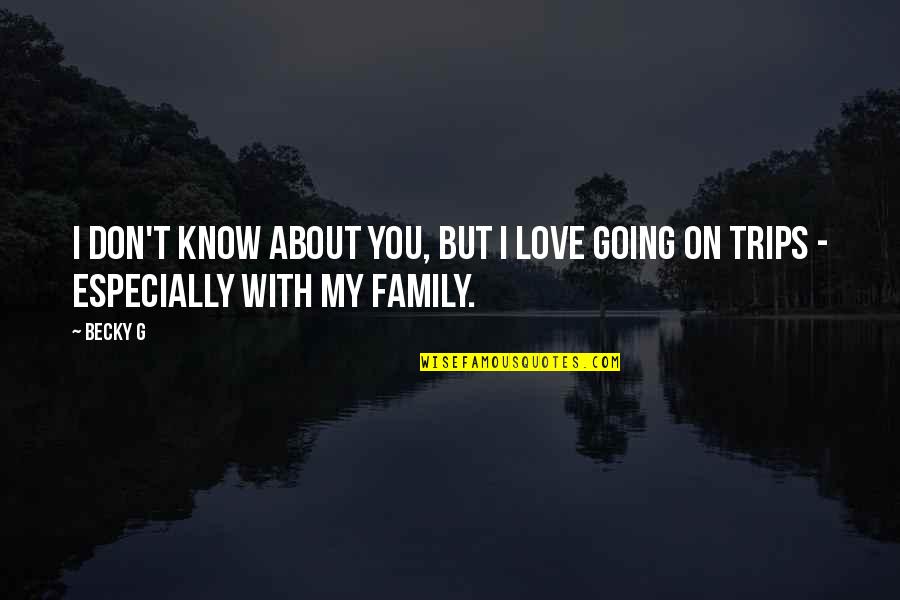 Family I Love You Quotes By Becky G: I don't know about you, but I love