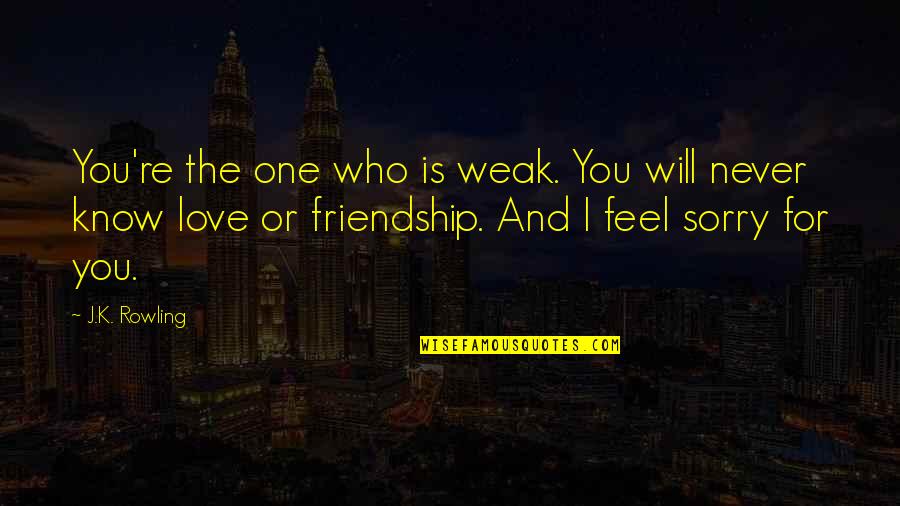 Family I Love You Quotes By J.K. Rowling: You're the one who is weak. You will
