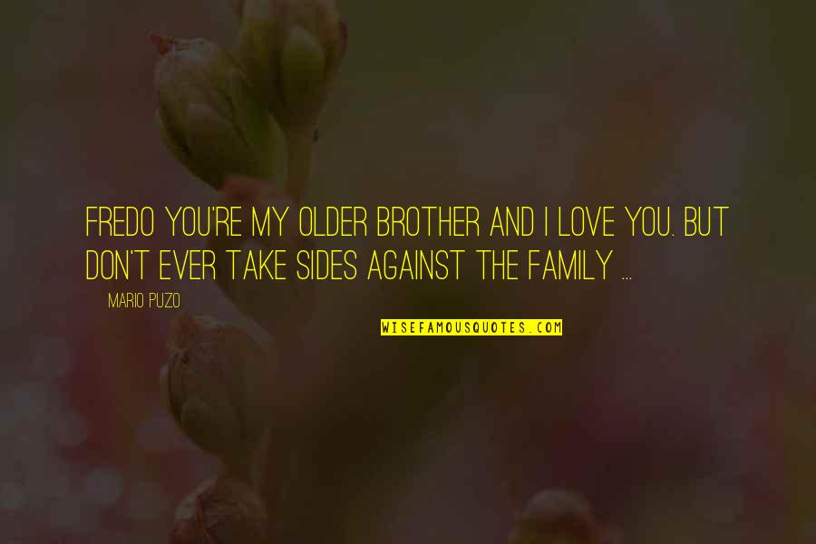 Family I Love You Quotes By Mario Puzo: Fredo you're my older brother and I love