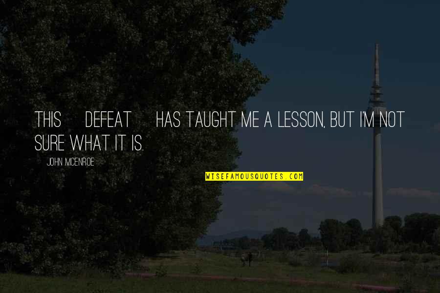 Family Ignore You Quotes By John McEnroe: This [defeat] has taught me a lesson, but