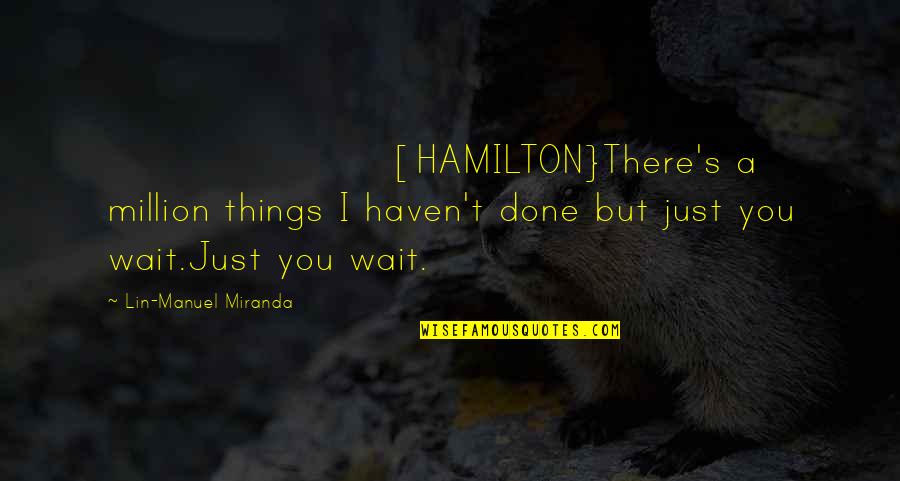 Family Ignores Me Quotes By Lin-Manuel Miranda: [HAMILTON}There's a million things I haven't done but