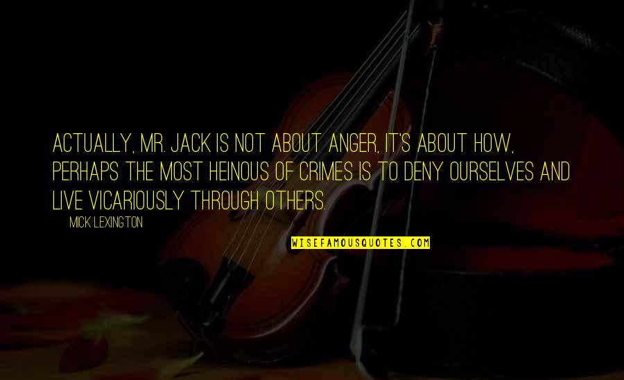 Family Ignores Me Quotes By Mick Lexington: Actually, Mr. Jack is not about anger, it's