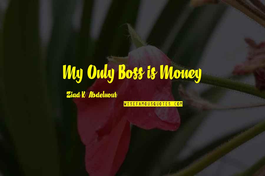 Family Importance Bible Quotes By Ziad K. Abdelnour: My Only Boss is Money