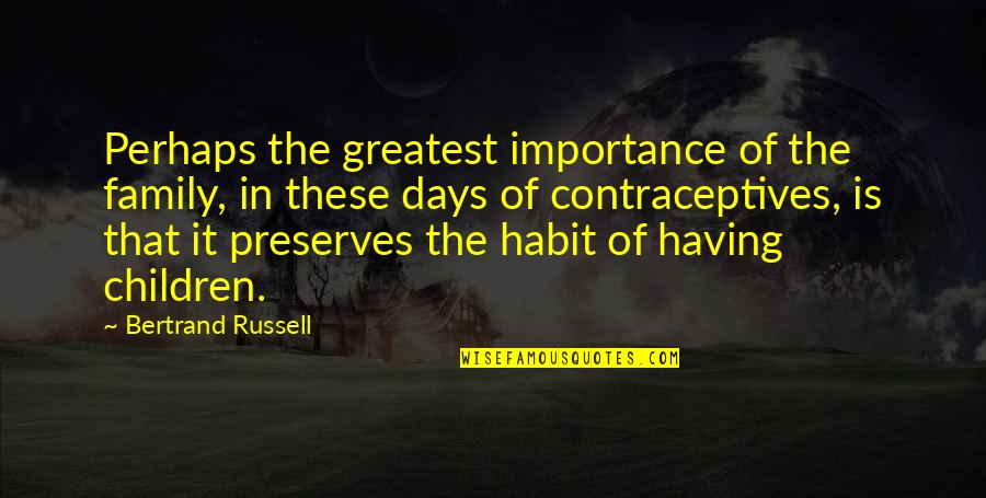 Family Importance Quotes By Bertrand Russell: Perhaps the greatest importance of the family, in