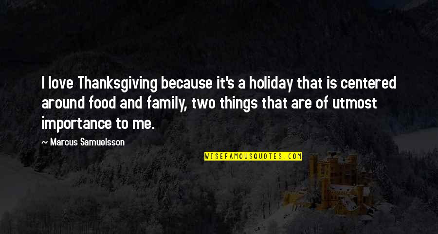 Family Importance Quotes By Marcus Samuelsson: I love Thanksgiving because it's a holiday that