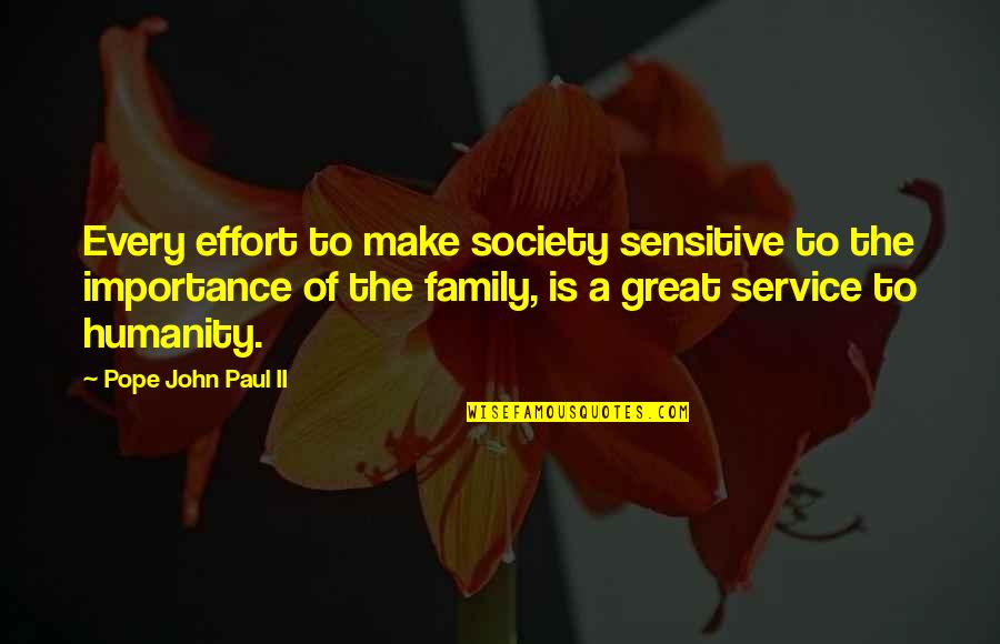 Family Importance Quotes By Pope John Paul II: Every effort to make society sensitive to the