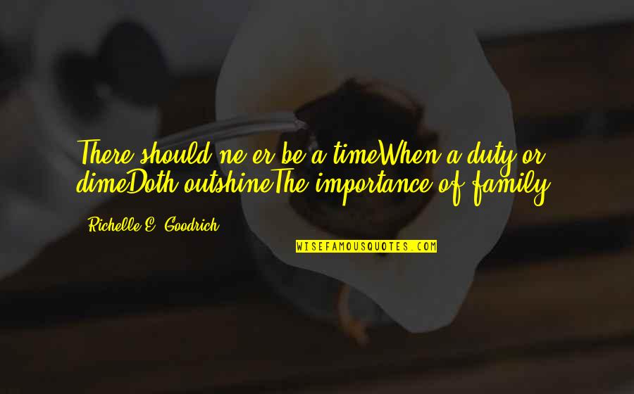 Family Importance Quotes By Richelle E. Goodrich: There should ne'er be a timeWhen a duty