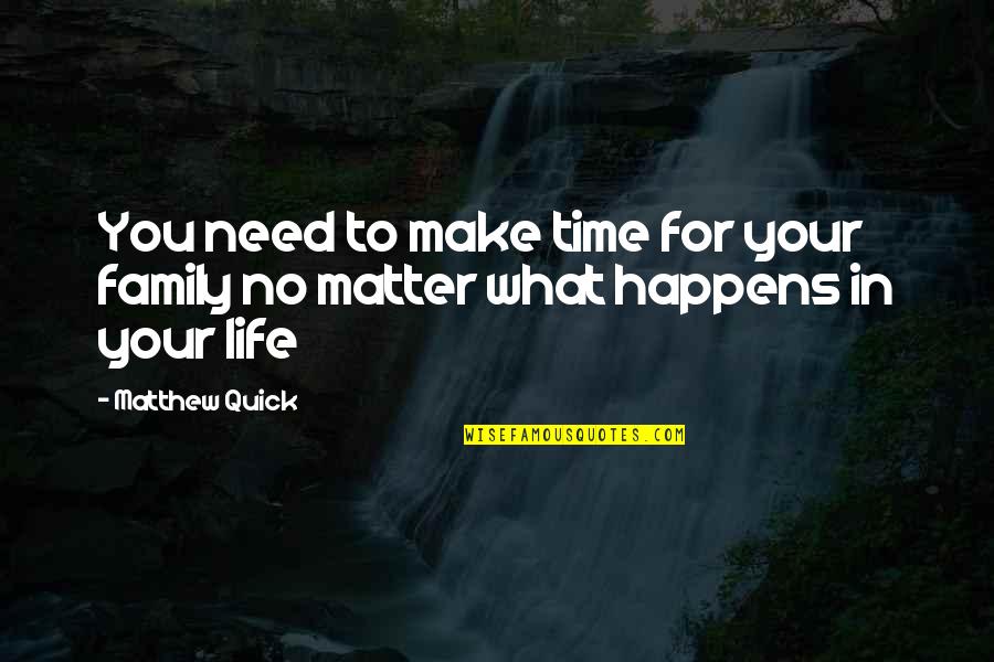 Family In A Time Of Need Quotes By Matthew Quick: You need to make time for your family