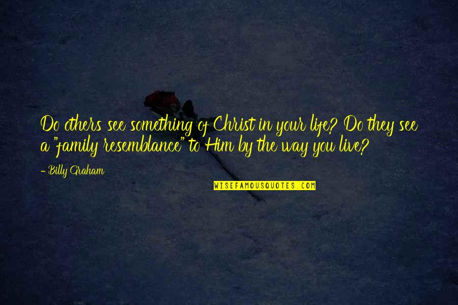 Family In Christ Quotes By Billy Graham: Do others see something of Christ in your