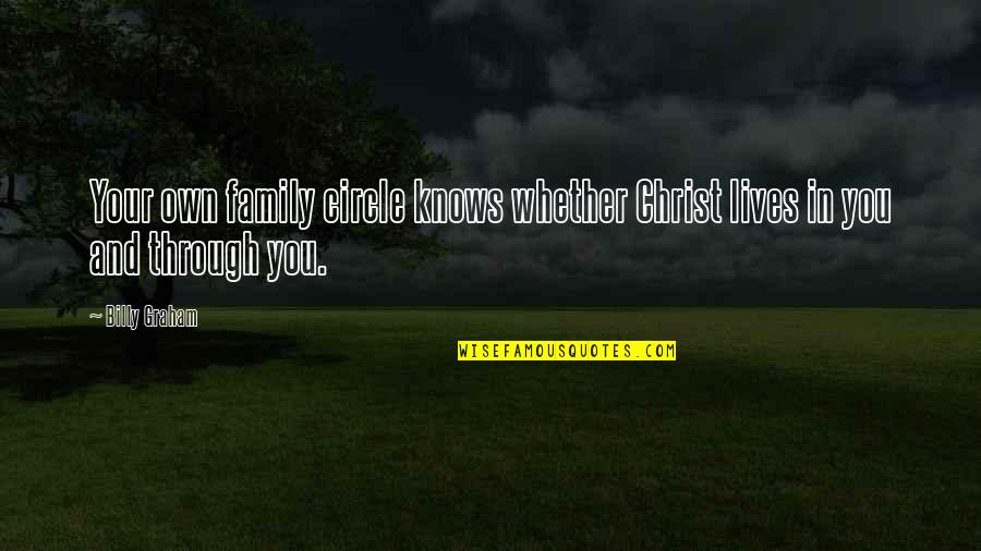 Family In Christ Quotes By Billy Graham: Your own family circle knows whether Christ lives