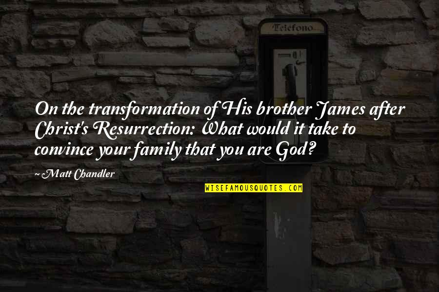 Family In Christ Quotes By Matt Chandler: On the transformation of His brother James after