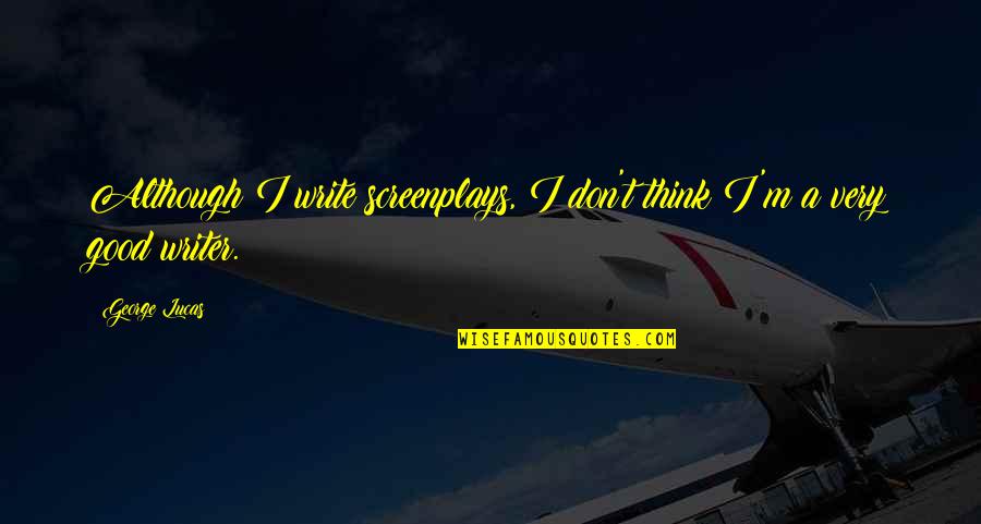 Family In Fahrenheit 451 Quotes By George Lucas: Although I write screenplays, I don't think I'm