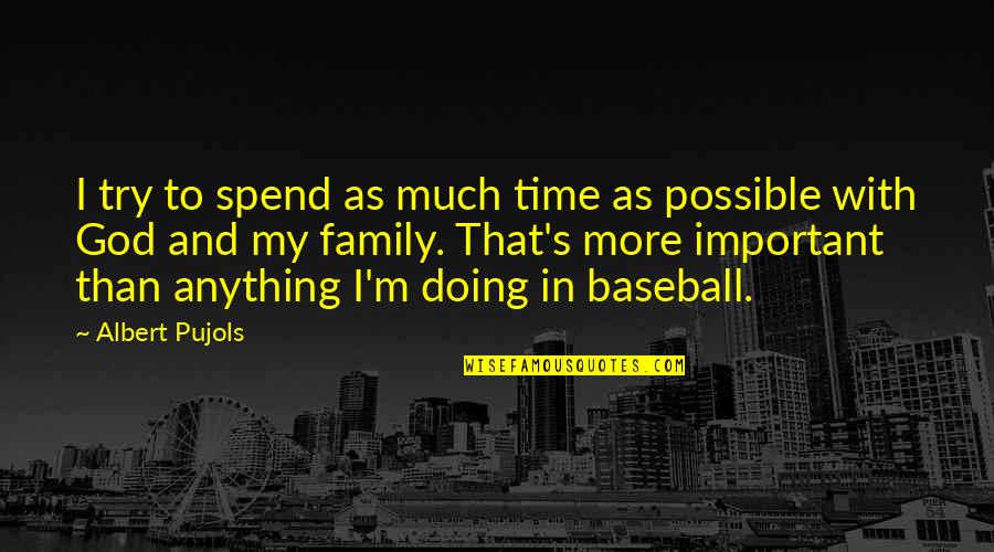 Family In God Quotes By Albert Pujols: I try to spend as much time as