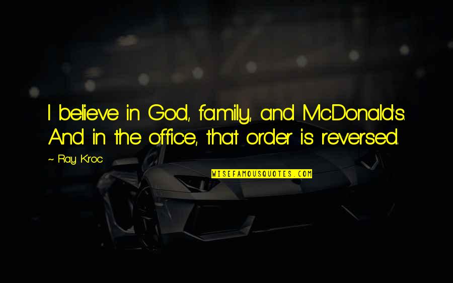 Family In God Quotes By Ray Kroc: I believe in God, family, and McDonald's. And