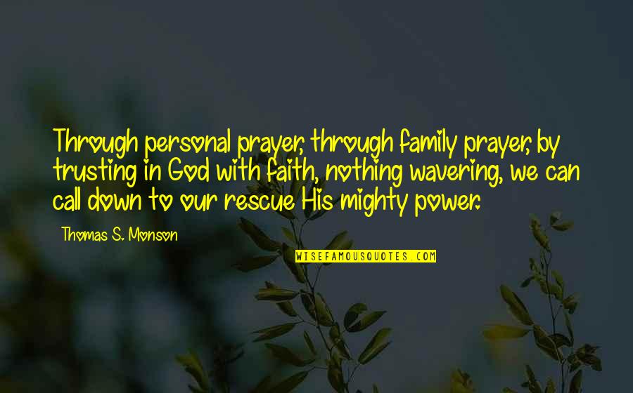 Family In God Quotes By Thomas S. Monson: Through personal prayer, through family prayer, by trusting