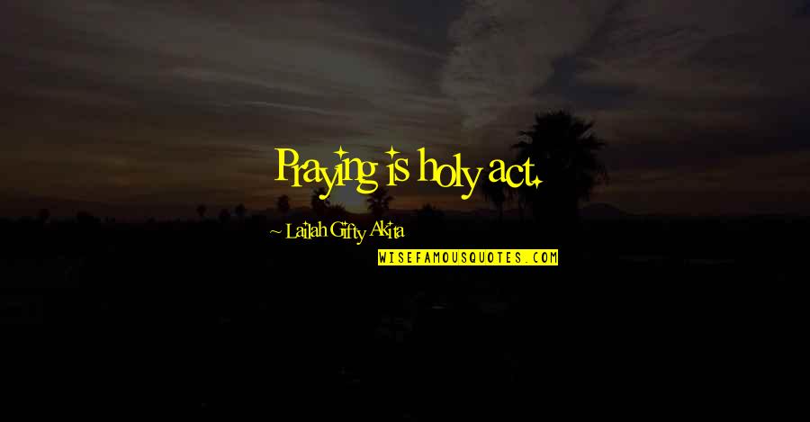 Family In Hard Times Quotes By Lailah Gifty Akita: Praying is holy act.