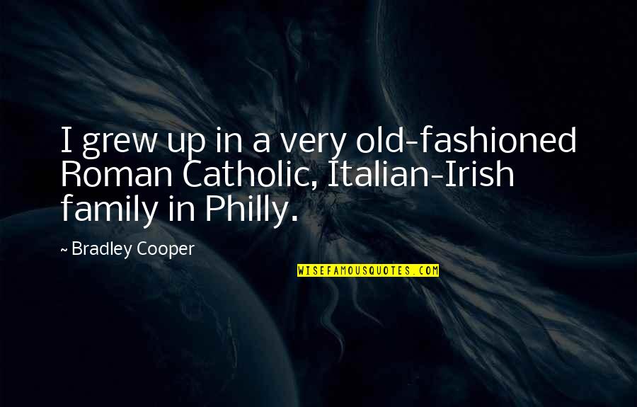 Family In Irish Quotes By Bradley Cooper: I grew up in a very old-fashioned Roman