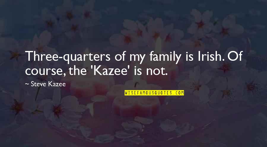 Family In Irish Quotes By Steve Kazee: Three-quarters of my family is Irish. Of course,