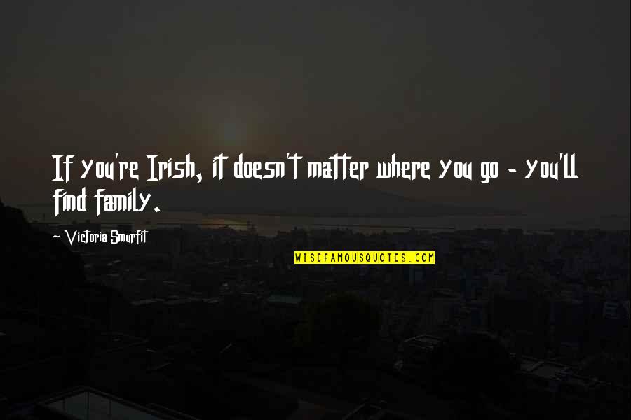 Family In Irish Quotes By Victoria Smurfit: If you're Irish, it doesn't matter where you