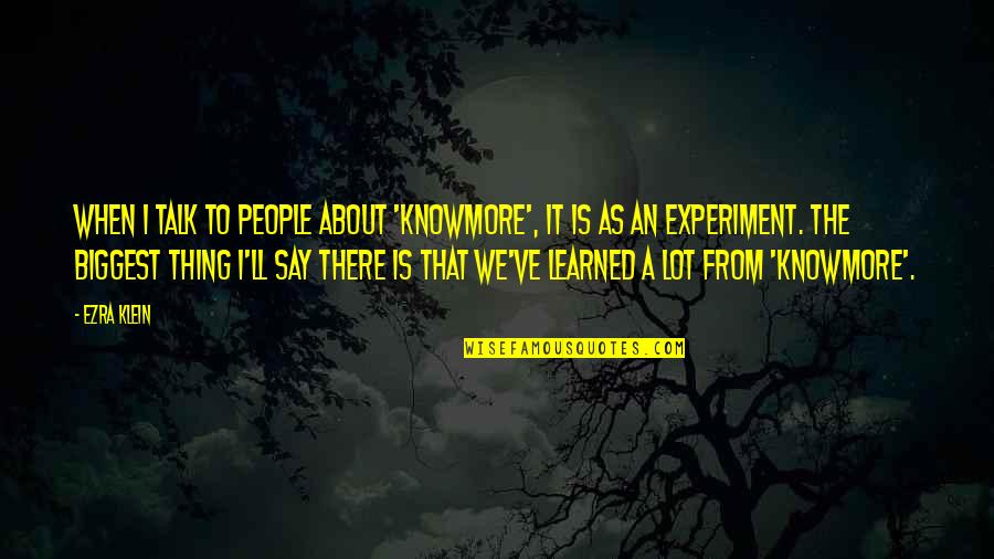 Family In Latin Quotes By Ezra Klein: When I talk to people about 'KnowMore', it