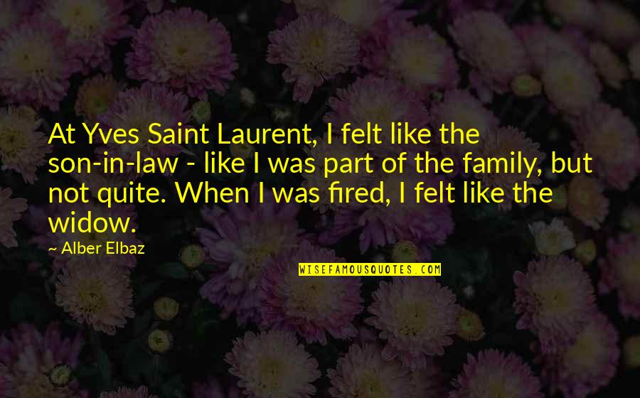 Family In Law Quotes By Alber Elbaz: At Yves Saint Laurent, I felt like the