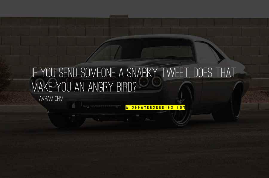 Family In Polish Quotes By Avram Ohm: If you send someone a snarky Tweet, does