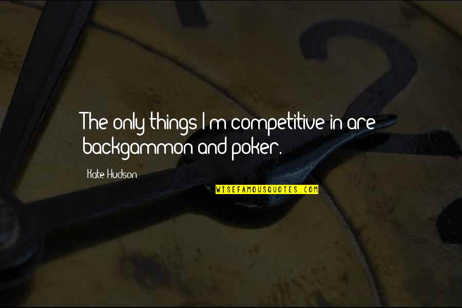 Family In The Castle Quotes By Kate Hudson: The only things I'm competitive in are backgammon