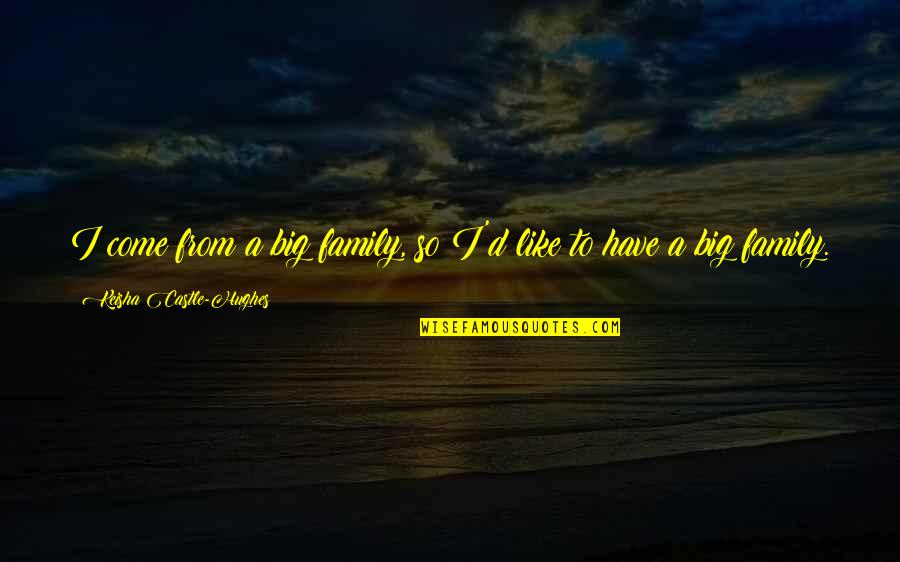 Family In The Castle Quotes By Keisha Castle-Hughes: I come from a big family, so I'd