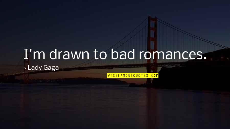 Family In The Giver Quotes By Lady Gaga: I'm drawn to bad romances. Family In The Giver Quotes By Lady Gaga: I'm drawn to bad romances.