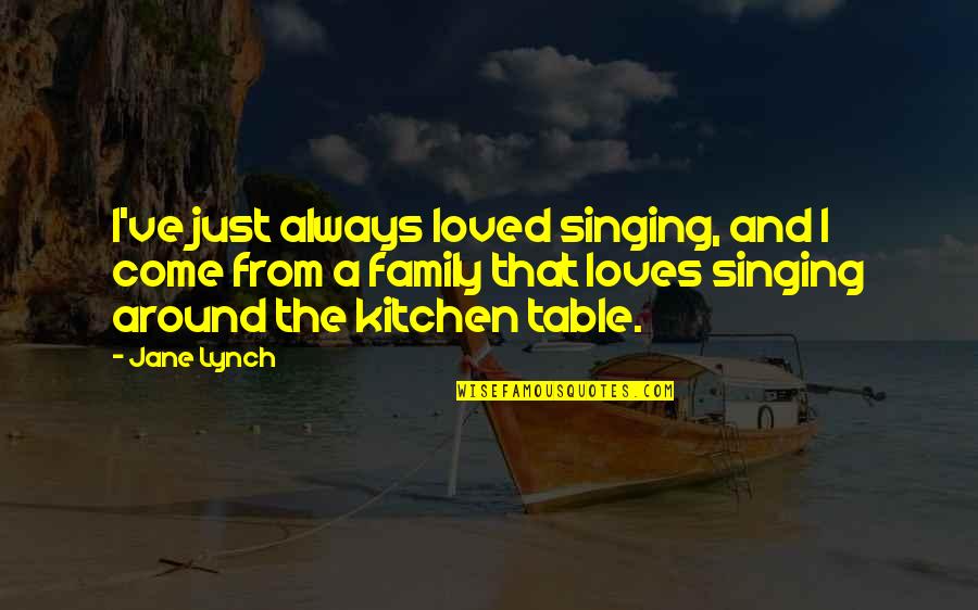 Family In The Kitchen Quotes By Jane Lynch: I've just always loved singing, and I come