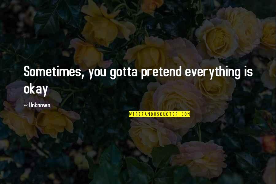 Family In The Other Wes Moore Quotes By Unknown: Sometimes, you gotta pretend everything is okay