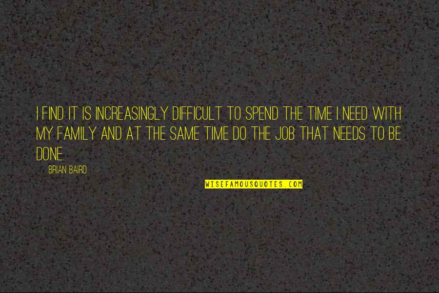 Family In Time Of Need Quotes By Brian Baird: I find it is increasingly difficult to spend