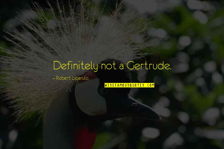 Family In Urdu Quotes By Robert Liparulo: Definitely not a Gertrude. Family In Urdu Quotes By Robert Liparulo: Definitely not a Gertrude.