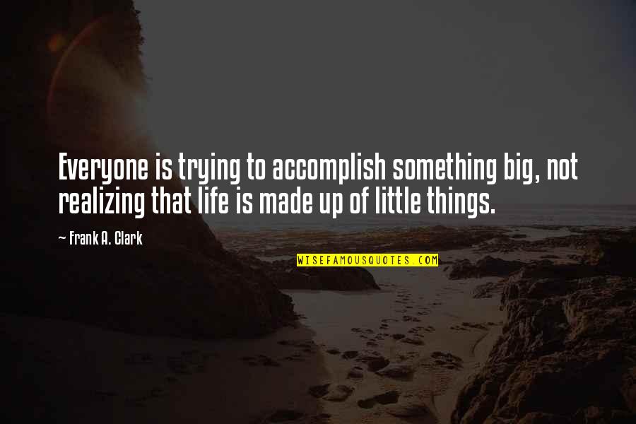 Family Influences Quotes By Frank A. Clark: Everyone is trying to accomplish something big, not