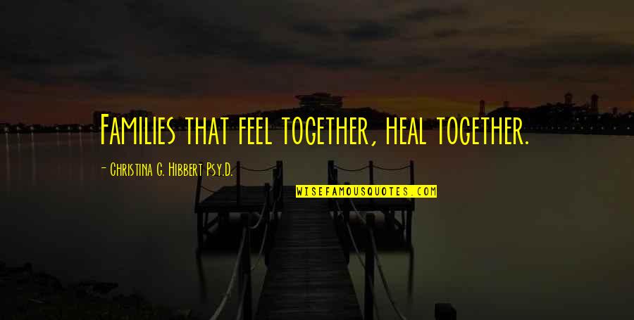 Family Inspiration Quotes By Christina G. Hibbert Psy.D.: Families that feel together, heal together.