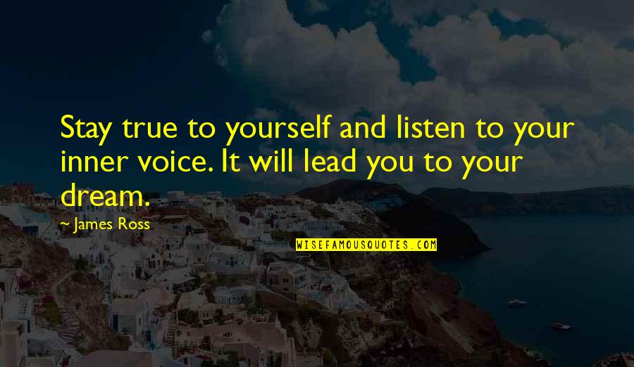 Family Inspiration Quotes By James Ross: Stay true to yourself and listen to your