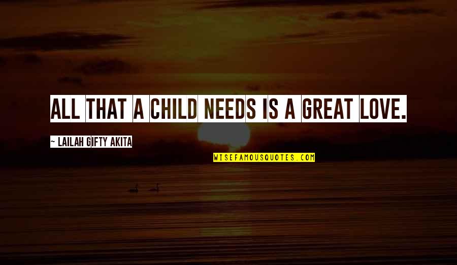 Family Inspiration Quotes By Lailah Gifty Akita: All that a child needs is a great