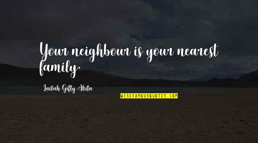 Family Inspiration Quotes By Lailah Gifty Akita: Your neighbour is your nearest family.