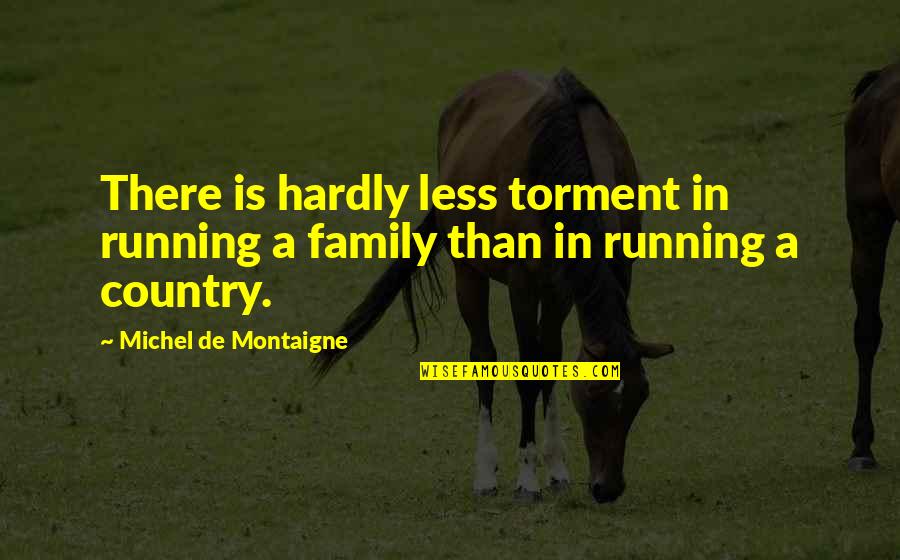 Family Inspiration Quotes By Michel De Montaigne: There is hardly less torment in running a