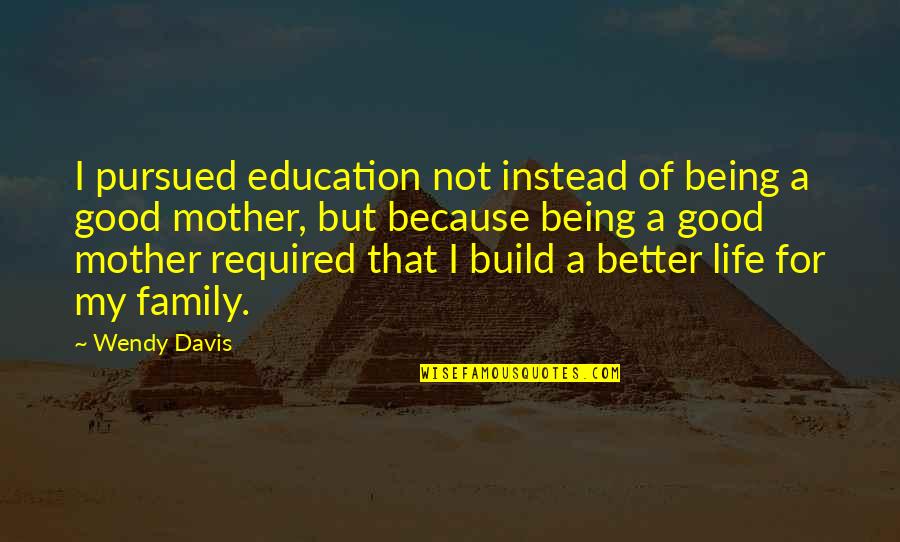 Family Inspiration Quotes By Wendy Davis: I pursued education not instead of being a