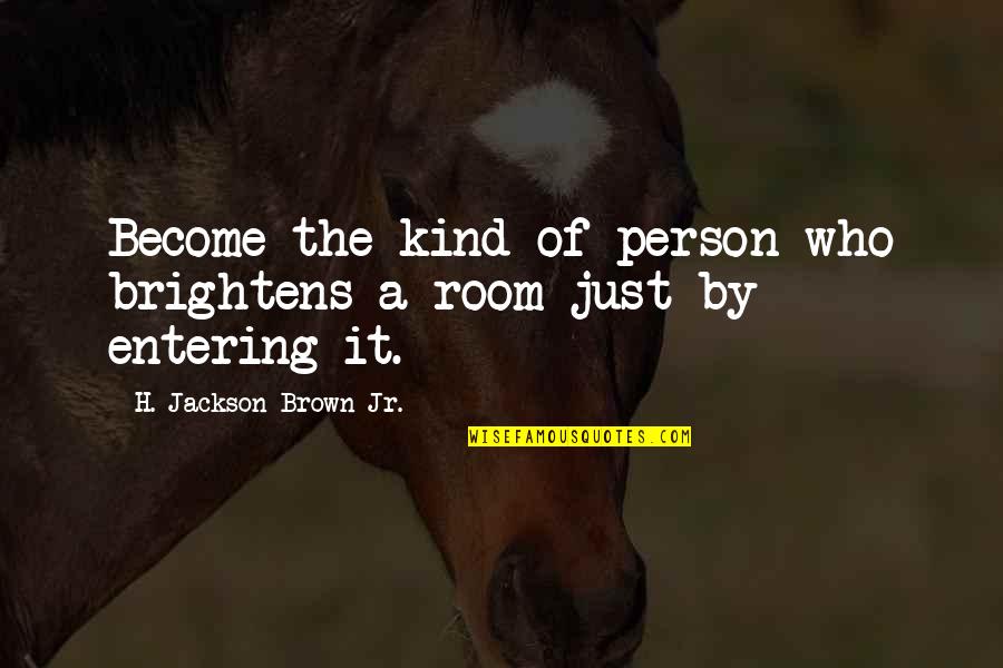Family Inspirational Short Quotes By H. Jackson Brown Jr.: Become the kind of person who brightens a