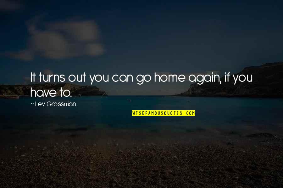 Family Interaction Quotes By Lev Grossman: It turns out you can go home again,