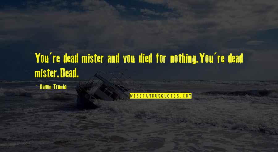 Family Interference Quotes By Dalton Trumbo: You're dead mister and you died for nothing.You're