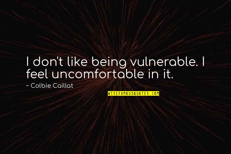 Family Interfering With Relationships Quotes By Colbie Caillat: I don't like being vulnerable. I feel uncomfortable Family Interfering With Relationships Quotes By Colbie Caillat: I don't like being vulnerable. I feel uncomfortable