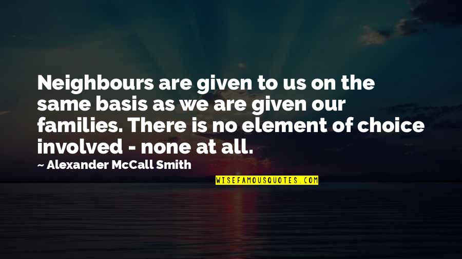 Family Involved Quotes By Alexander McCall Smith: Neighbours are given to us on the same