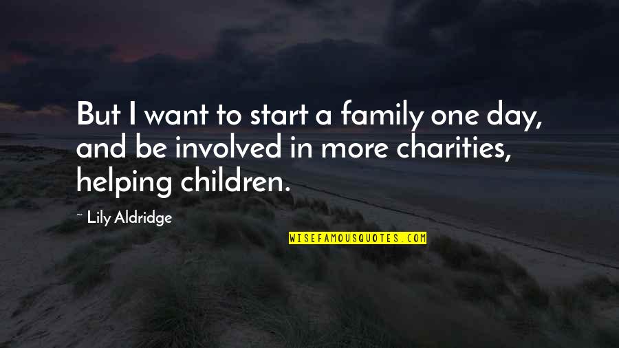 Family Involved Quotes By Lily Aldridge: But I want to start a family one