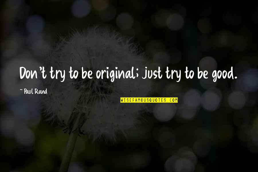 Family Involved Quotes By Paul Rand: Don't try to be original; just try to