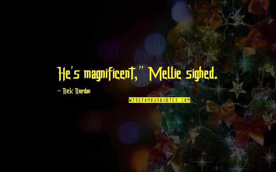 Family Involved Quotes By Rick Riordan: He's magnificent," Mellie sighed.