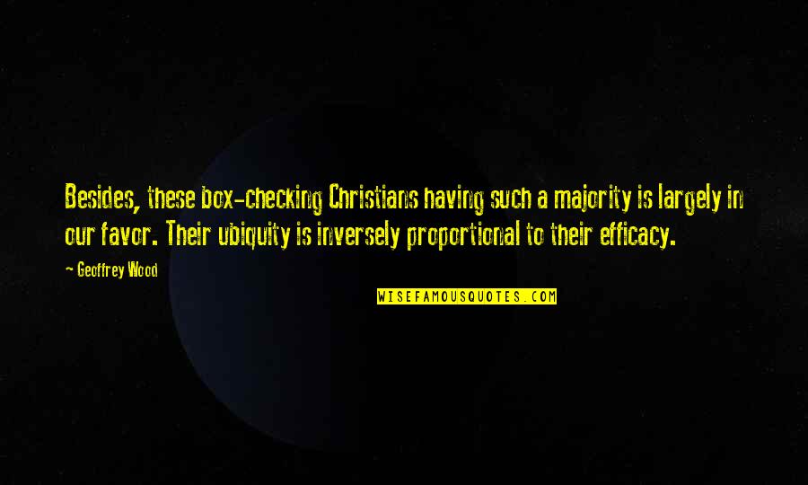 Family Involvement Quotes By Geoffrey Wood: Besides, these box-checking Christians having such a majority Family Involvement Quotes By Geoffrey Wood: Besides, these box-checking Christians having such a majority
