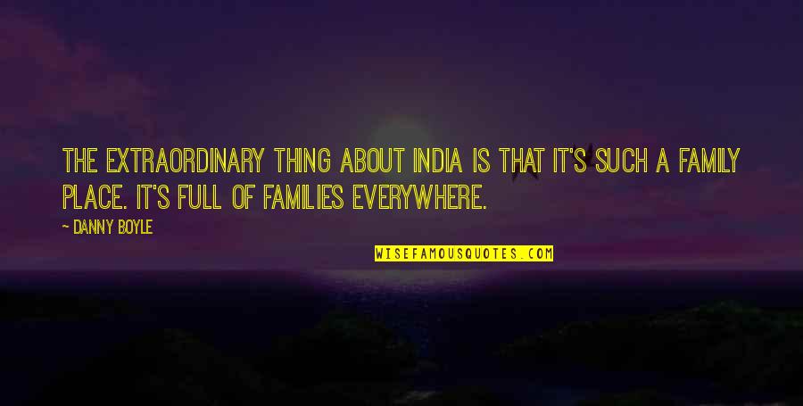 Family Is About Quotes By Danny Boyle: The extraordinary thing about India is that it's Family Is About Quotes By Danny Boyle: The extraordinary thing about India is that it's